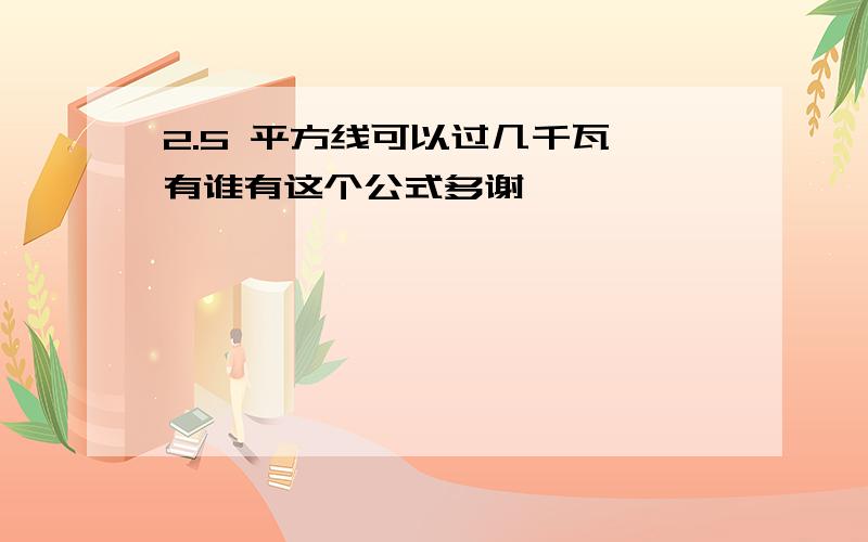 2.5 平方线可以过几千瓦,有谁有这个公式多谢