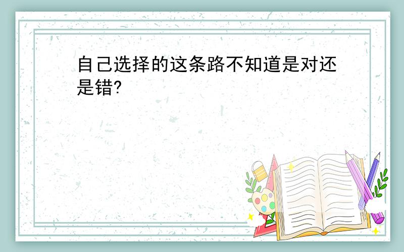 自己选择的这条路不知道是对还是错?