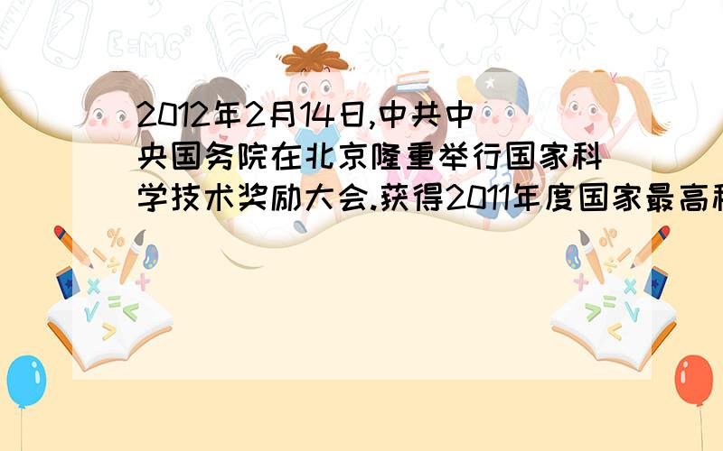 2012年2月14日,中共中央国务院在北京隆重举行国家科学技术奖励大会.获得2011年度国家最高科学技术奖的是