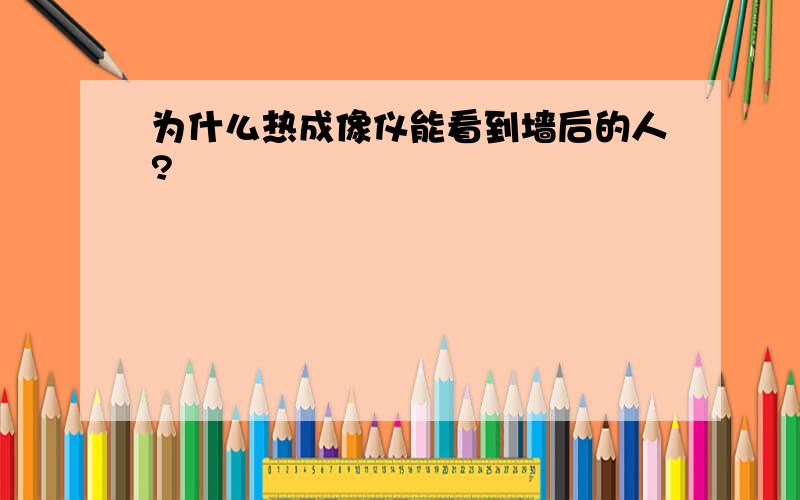 为什么热成像仪能看到墙后的人?