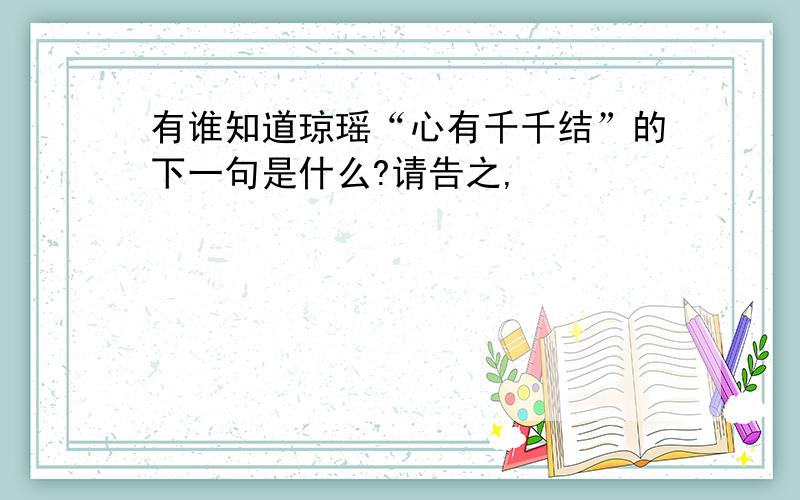 有谁知道琼瑶“心有千千结”的下一句是什么?请告之,