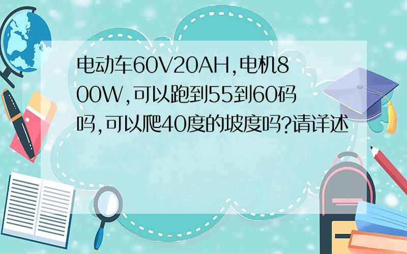 电动车60V20AH,电机800W,可以跑到55到60码吗,可以爬40度的坡度吗?请详述