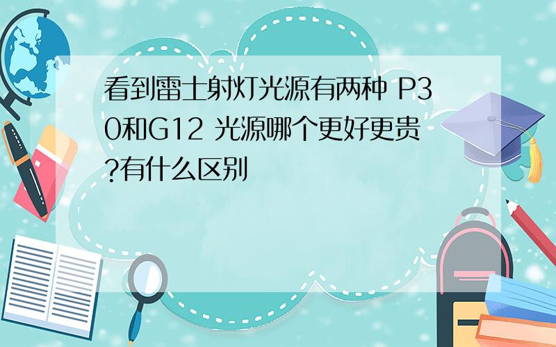 看到雷士射灯光源有两种 P30和G12 光源哪个更好更贵?有什么区别