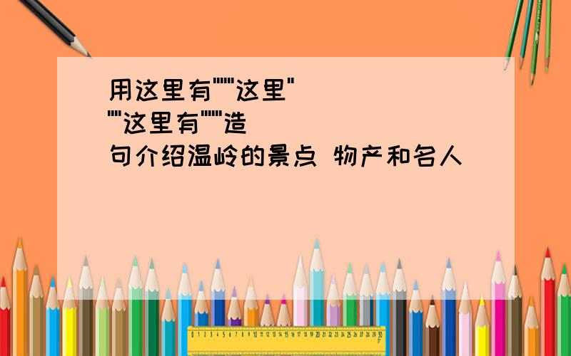 用这里有''''''这里''''''这里有''''''造句介绍温岭的景点 物产和名人