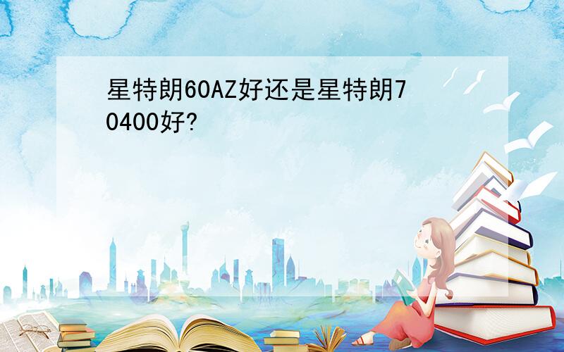 星特朗60AZ好还是星特朗70400好?