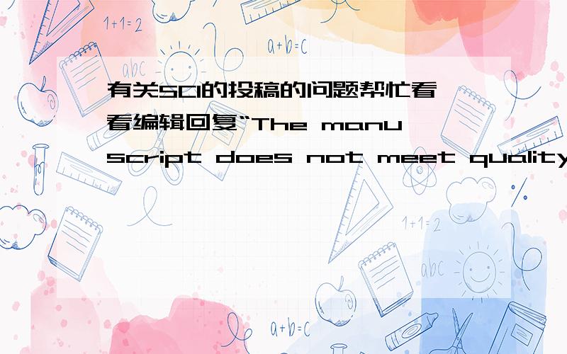 有关SCI的投稿的问题帮忙看看编辑回复“The manuscript does not meet quality expectations of the journal.”,文章已经被拒,编辑的回答能不能理解为改后还可以再投这篇杂志?改后再投被接受的机会还大吗?