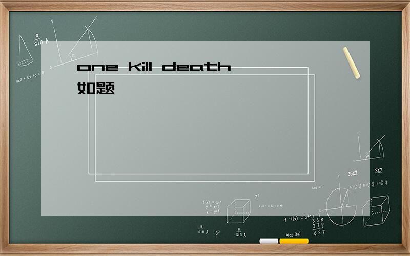 one kill death如题