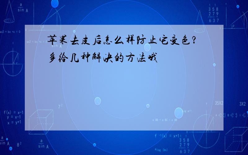 苹果去皮后怎么样防止它变色?多给几种解决的方法哦