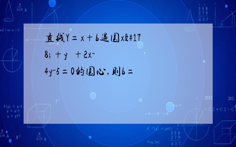 直线Y=x+b过圆x²+y²+2x-4y-5=0的圆心,则b=