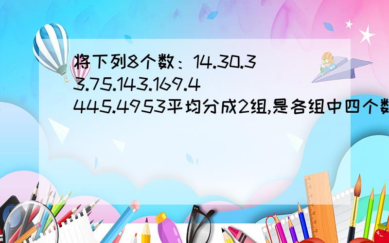 将下列8个数：14.30.33.75.143.169.4445.4953平均分成2组,是各组中四个数乘积相等,其中一组中有14,另一组的四个数是多少?