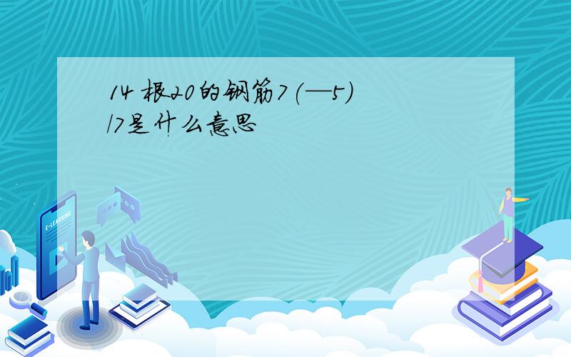 14 根20的钢筋7(—5)/7是什么意思