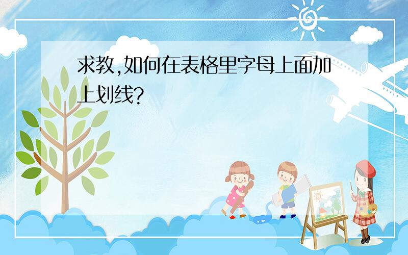 求教,如何在表格里字母上面加上划线?