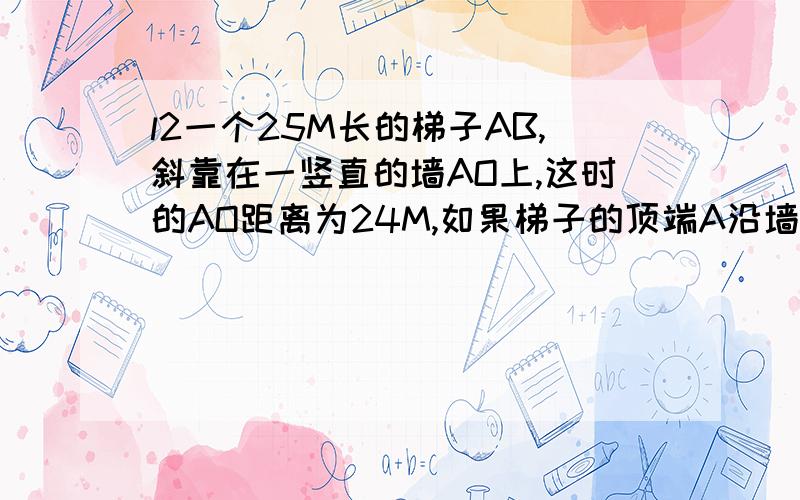 l2一个25M长的梯子AB,斜靠在一竖直的墙AO上,这时的AO距离为24M,如果梯子的顶端A沿墙下滑4M,那么梯子底