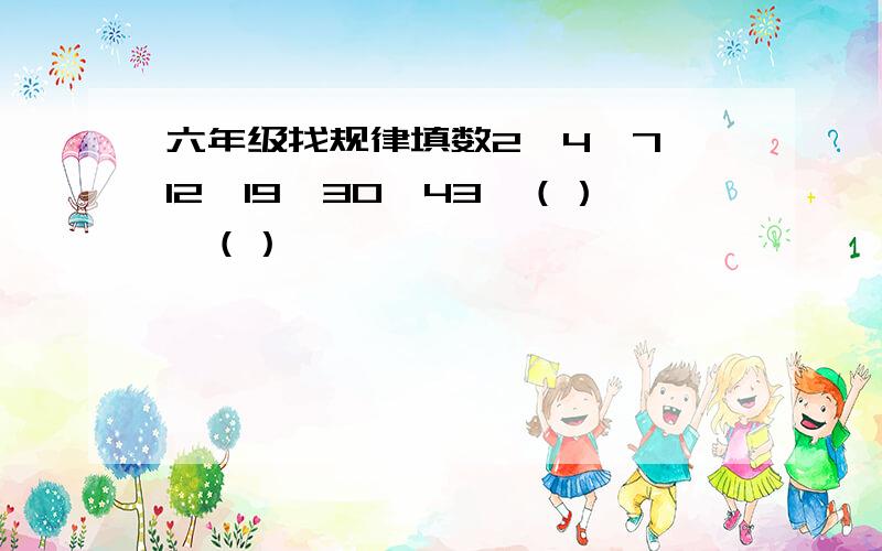 六年级找规律填数2、4、7、12、19、30、43、（）、（）……