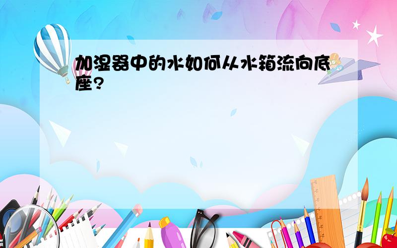 加湿器中的水如何从水箱流向底座?