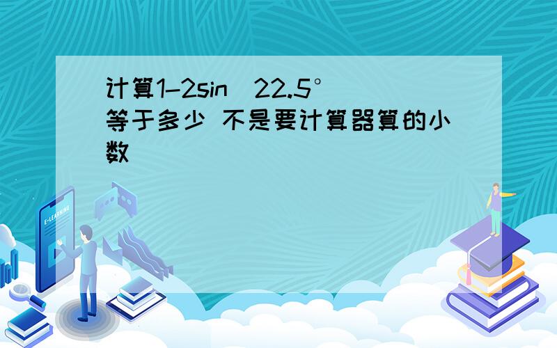 计算1-2sin^22.5°等于多少 不是要计算器算的小数