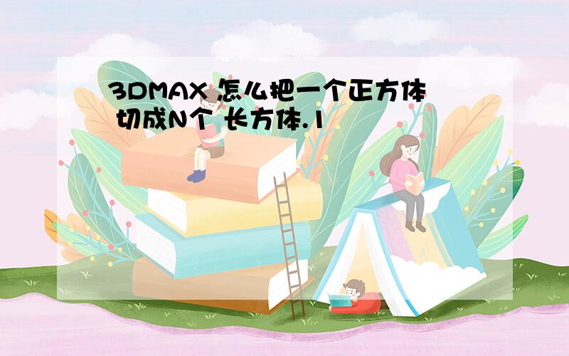 3DMAX 怎么把一个正方体 切成N个 长方体.1