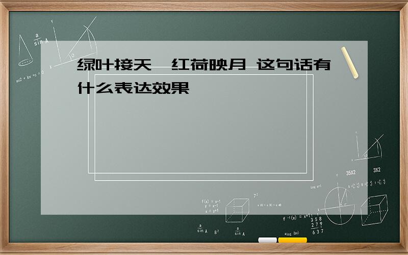 绿叶接天,红荷映月 这句话有什么表达效果