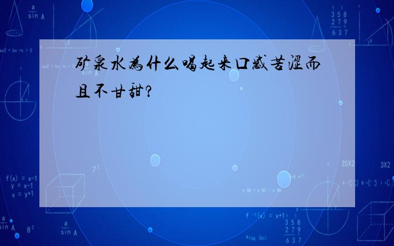 矿泉水为什么喝起来口感苦涩而且不甘甜?