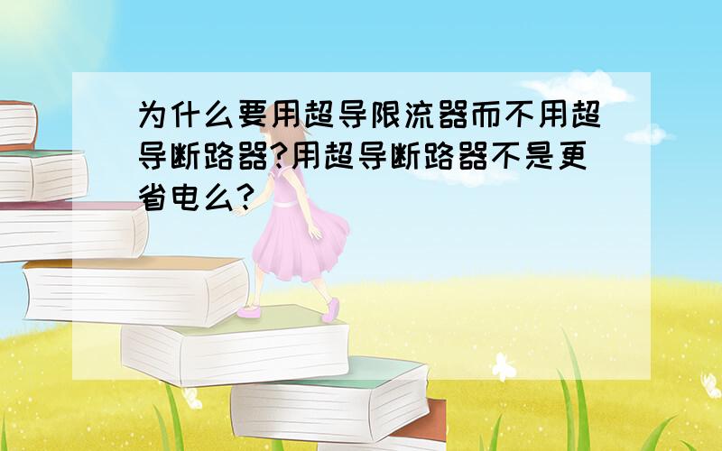 为什么要用超导限流器而不用超导断路器?用超导断路器不是更省电么?