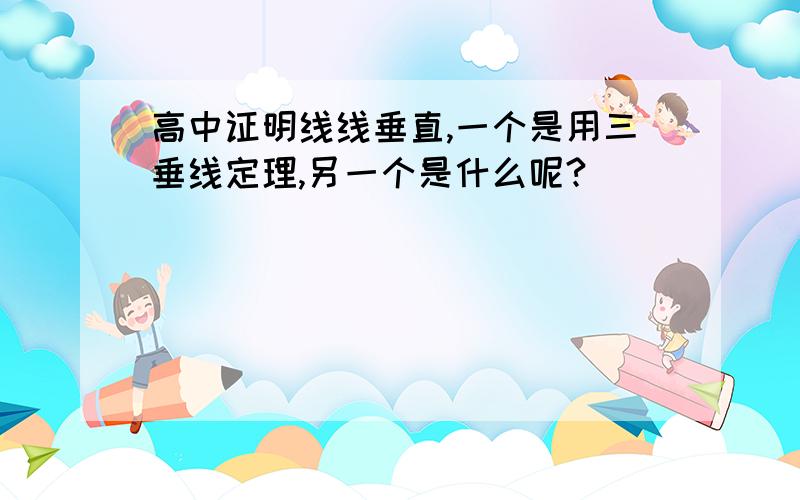 高中证明线线垂直,一个是用三垂线定理,另一个是什么呢?