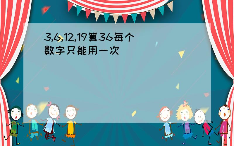 3,6,12,19算36每个数字只能用一次