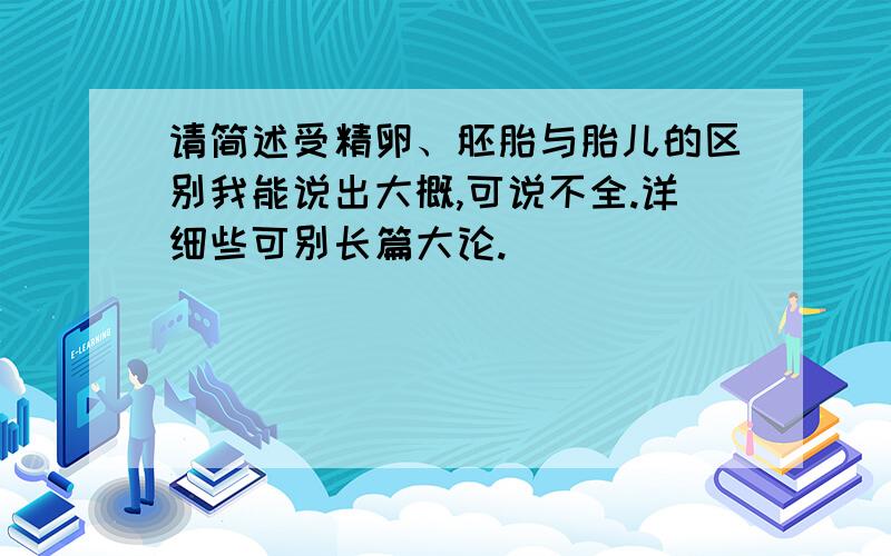 请简述受精卵、胚胎与胎儿的区别我能说出大概,可说不全.详细些可别长篇大论.