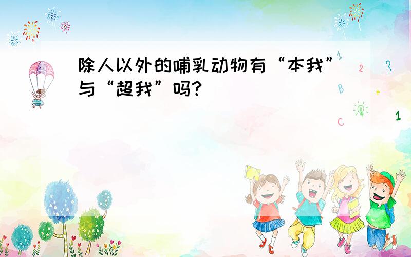 除人以外的哺乳动物有“本我”与“超我”吗?