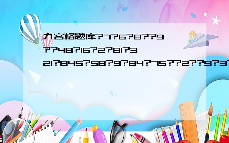 九宫格题库?7?6?8??9??48?16?2?81?321?845?58?9?84?75??2??9?3?7?