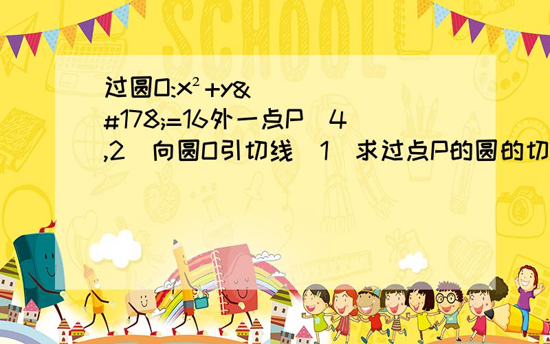 过圆O:x²+y²=16外一点P(4,2)向圆O引切线(1)求过点P的圆的切线方程