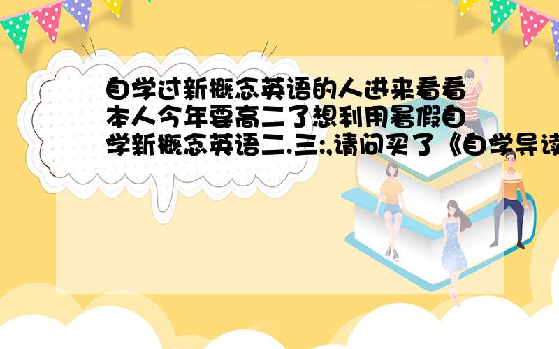 自学过新概念英语的人进来看看本人今年要高二了想利用暑假自学新概念英语二.三:,请问买了《自学导读》还应该需要买什么?