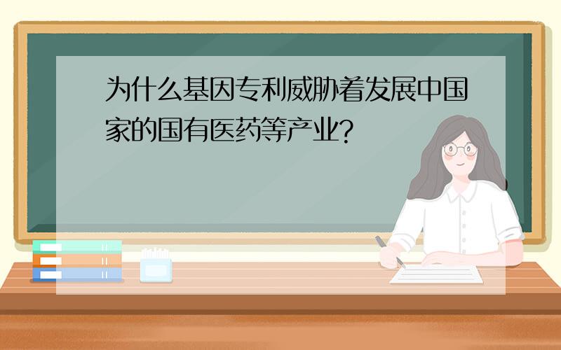 为什么基因专利威胁着发展中国家的国有医药等产业?