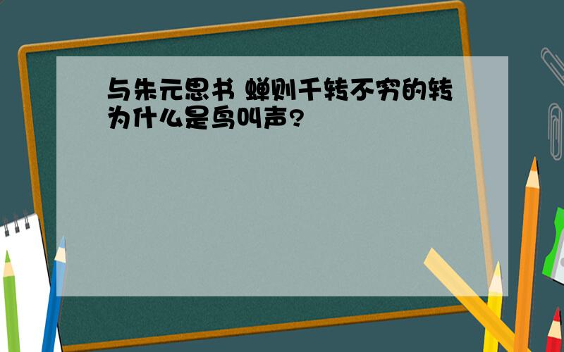 与朱元思书 蝉则千转不穷的转为什么是鸟叫声?