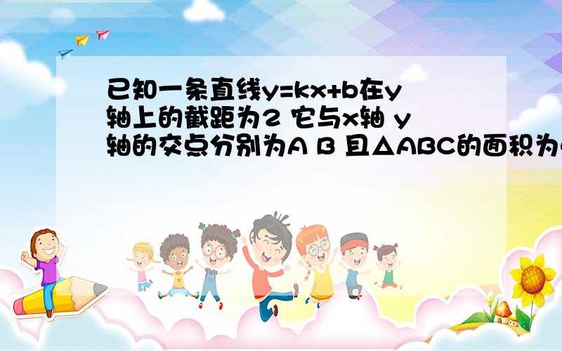 已知一条直线y=kx+b在y轴上的截距为2 它与x轴 y轴的交点分别为A B 且△ABC的面积为4 求点A的坐标2 若k＜0 在直角坐标平面内有一点D 使四边形ABDO是一个梯形 且AD平行于BO 其面积等于20 试求点D的