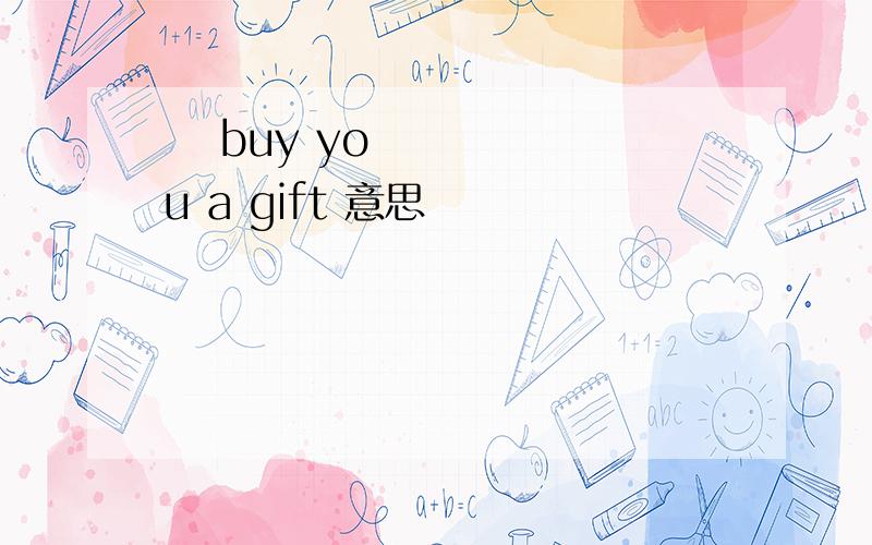 ☺ buy you a gift 意思