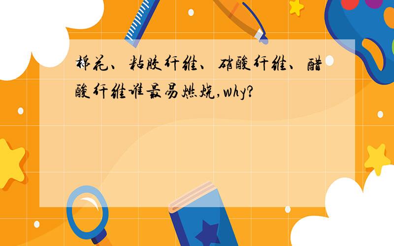 棉花、粘胶纤维、硝酸纤维、醋酸纤维谁最易燃烧,why?