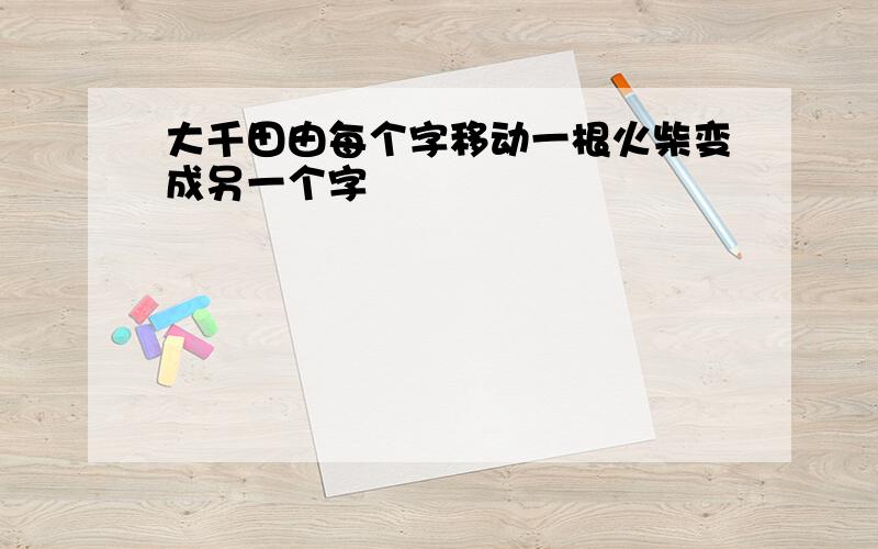 大千田由每个字移动一根火柴变成另一个字