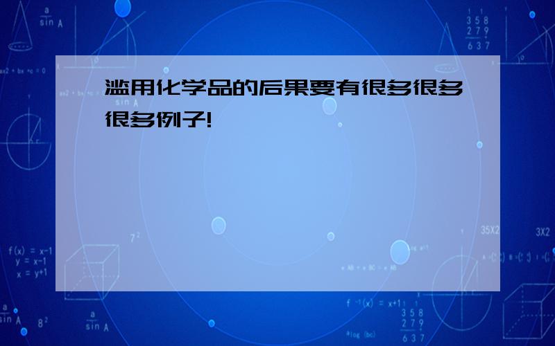 滥用化学品的后果要有很多很多很多例子!