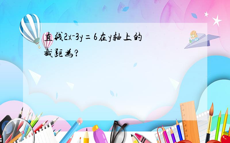 直线2x-3y=6在y轴上的截距为?