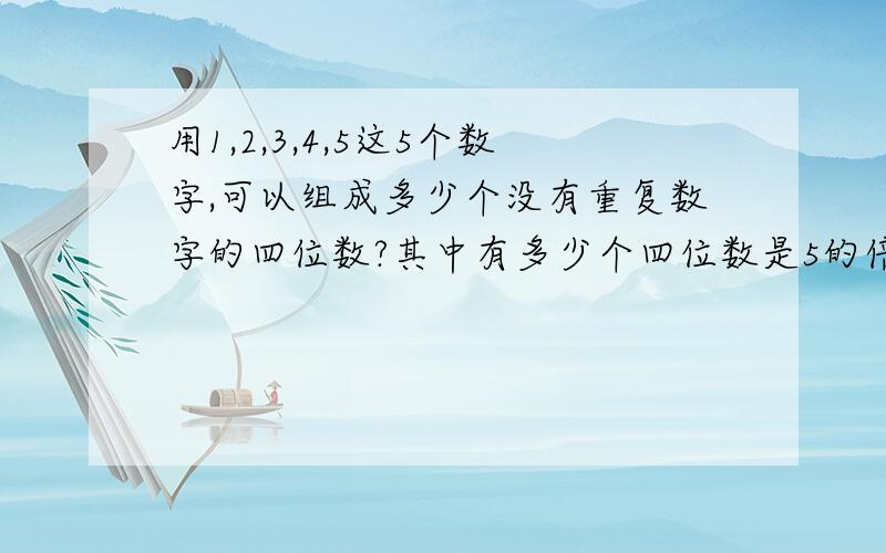 用1,2,3,4,5这5个数字,可以组成多少个没有重复数字的四位数?其中有多少个四位数是5的倍数?