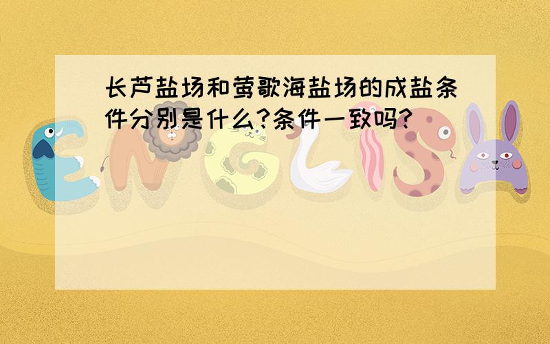 长芦盐场和莺歌海盐场的成盐条件分别是什么?条件一致吗?