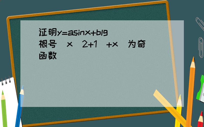 证明y=asinx+blg[根号(x^2+1)+x]为奇函数