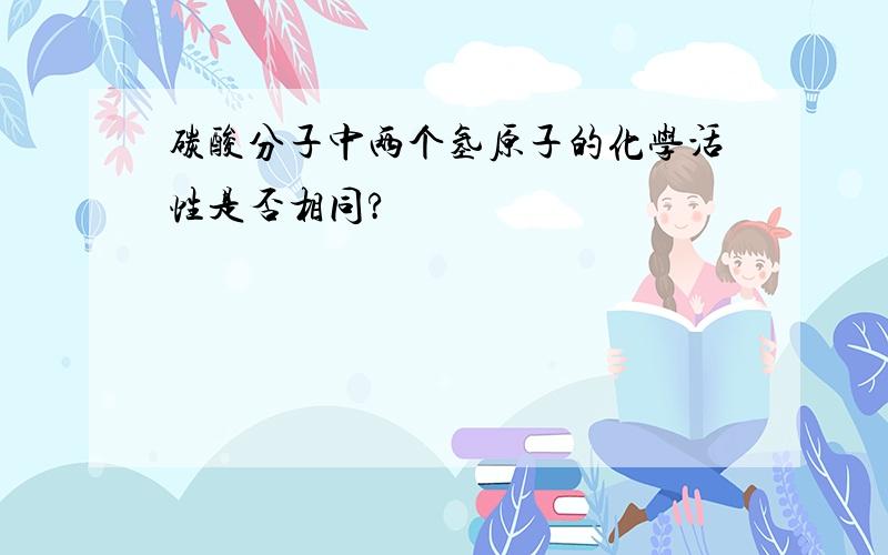 碳酸分子中两个氢原子的化学活性是否相同?