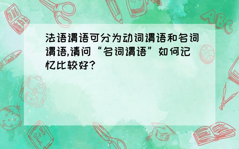 法语谓语可分为动词谓语和名词谓语,请问“名词谓语”如何记忆比较好?