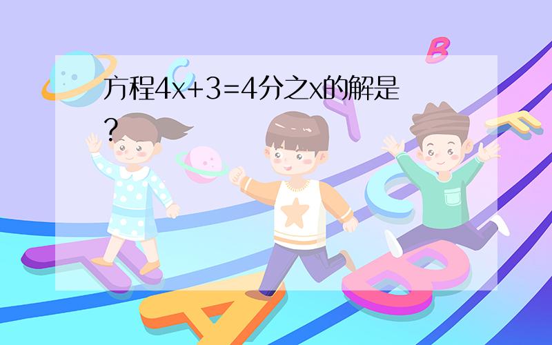 方程4x+3=4分之x的解是?