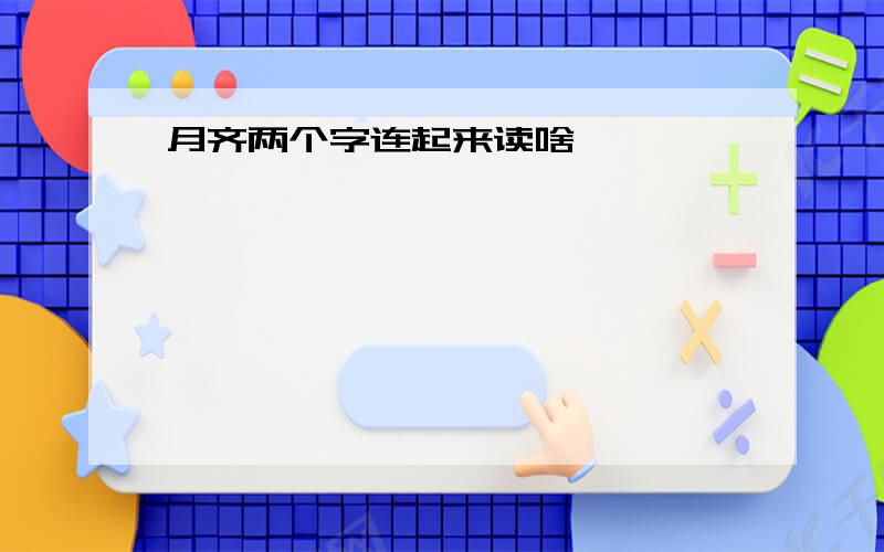 月齐两个字连起来读啥