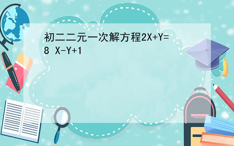 初二二元一次解方程2X+Y=8 X-Y+1