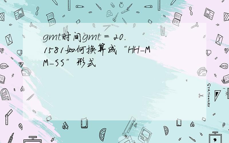 gmt时间gmt = 20.1581如何换算成“HH-MM-SS”形式