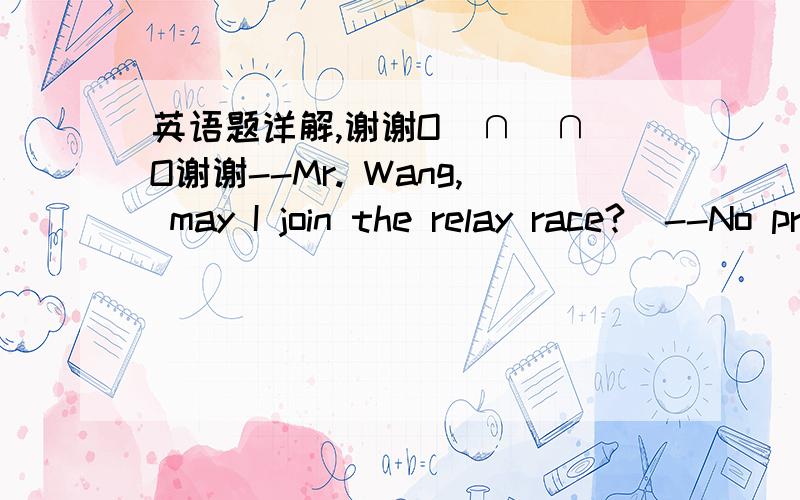 英语题详解,谢谢O(∩_∩)O谢谢--Mr. Wang, may I join the relay race?  --No problem. I’ll ________ you and Dan in the race.  A. order B. adjust C. place D. enter选D,求详解