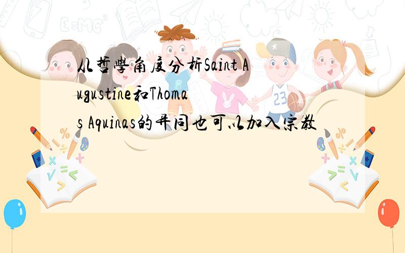 从哲学角度分析Saint Augustine和Thomas Aquinas的异同也可以加入宗教